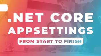 .NET Core AppSettings From Start to Finish Title Image
