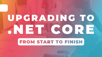 Upgrading to .NET Core From Start to Finish Title Image